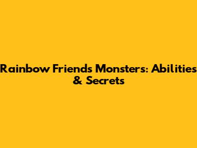 Rainbow Friends Monsters: Abilities & Secrets