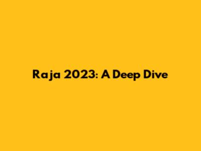 Raja 2023: A Deep Dive