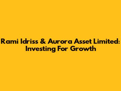 Rami Idriss & Aurora Asset Limited: Investing For Growth