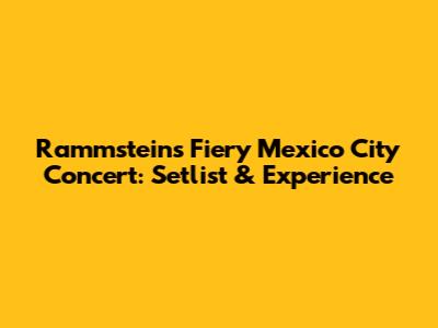 Rammstein's Fiery Mexico City Concert: Setlist & Experience