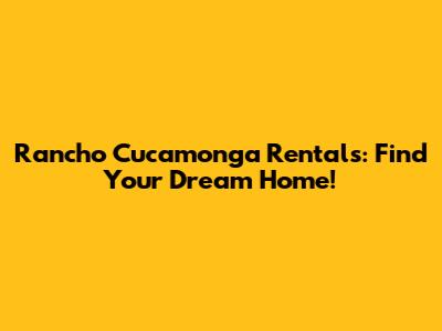 Rancho Cucamonga Rentals: Find Your Dream Home!