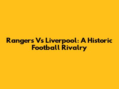 Rangers Vs Liverpool: A Historic Football Rivalry