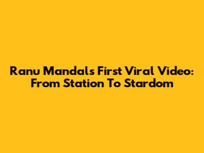 Ranu Mandal's First Viral Video: From Station To Stardom