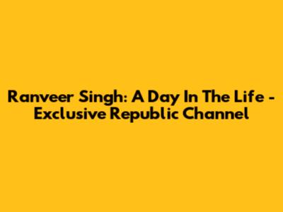 Ranveer Singh: A Day In The Life - Exclusive Republic Channel