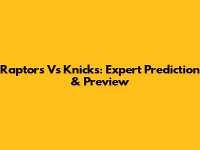 Raptors Vs Knicks: Expert Prediction & Preview