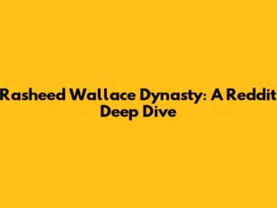 Rasheed Wallace Dynasty: A Reddit Deep Dive