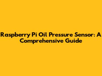 Raspberry Pi Oil Pressure Sensor: A Comprehensive Guide