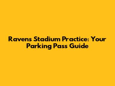 Ravens Stadium Practice: Your Parking Pass Guide
