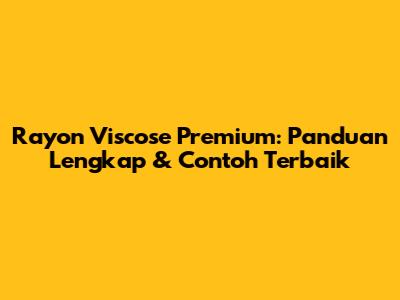 Rayon Viscose Premium: Panduan Lengkap & Contoh Terbaik