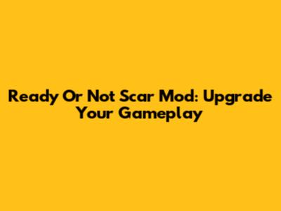 Ready Or Not Scar Mod: Upgrade Your Gameplay