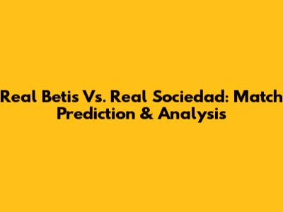 Real Betis Vs. Real Sociedad: Match Prediction & Analysis