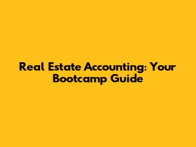 Real Estate Accounting: Your Bootcamp Guide