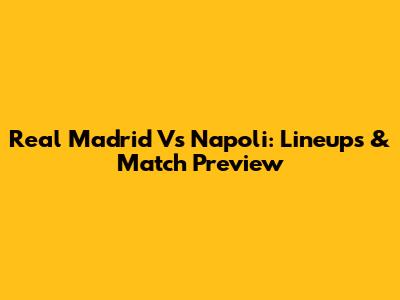 Real Madrid Vs Napoli: Lineups & Match Preview