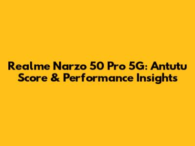 Realme Narzo 50 Pro 5G: Antutu Score & Performance Insights