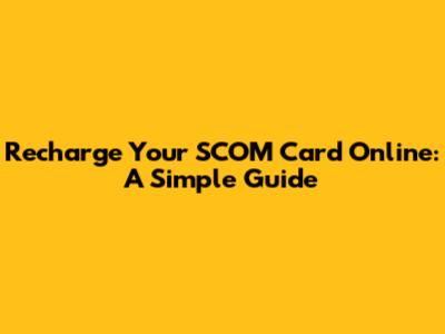 Recharge Your SCOM Card Online: A Simple Guide