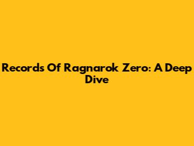 Records Of Ragnarok Zero: A Deep Dive