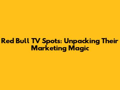Red Bull TV Spots: Unpacking Their Marketing Magic