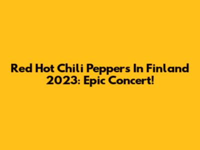 Red Hot Chili Peppers In Finland 2023: Epic Concert!