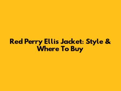 Red Perry Ellis Jacket: Style & Where To Buy