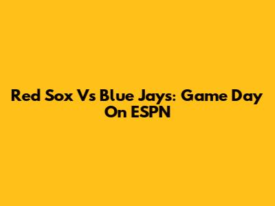 Red Sox Vs Blue Jays: Game Day On ESPN
