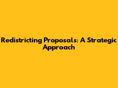 Redistricting Proposals: A Strategic Approach