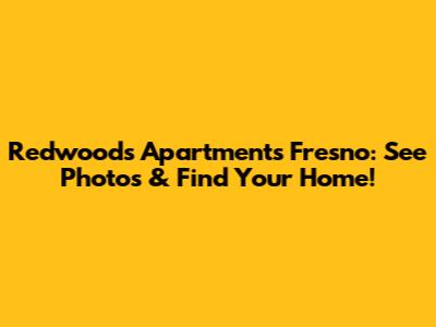 Redwoods Apartments Fresno: See Photos & Find Your Home!