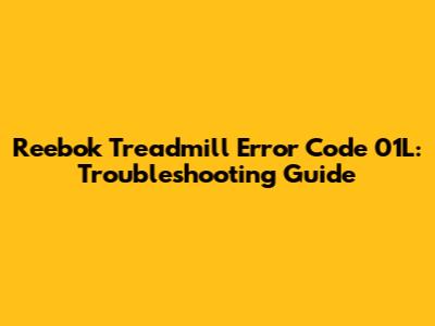Reebok Treadmill Error Code 01L: Troubleshooting Guide