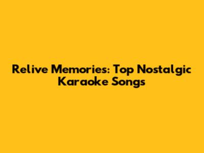 Relive Memories: Top Nostalgic Karaoke Songs