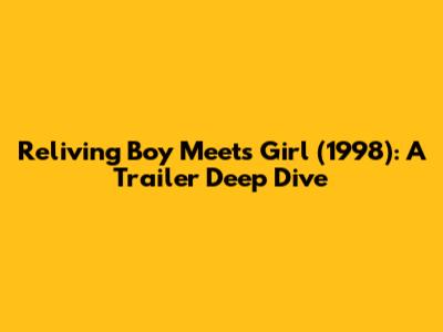 Reliving Boy Meets Girl (1998): A Trailer Deep Dive