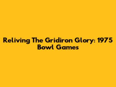 Reliving The Gridiron Glory: 1975 Bowl Games