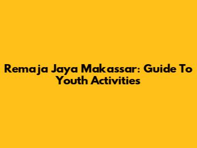 Remaja Jaya Makassar: Guide To Youth Activities
