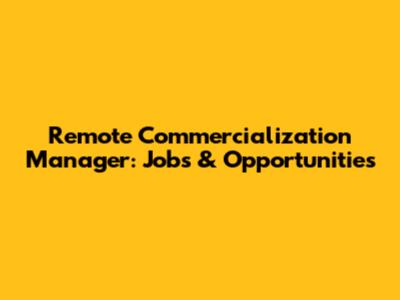 Remote Commercialization Manager: Jobs & Opportunities
