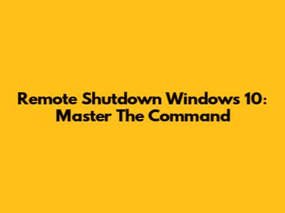 Remote Shutdown Windows 10: Master The Command