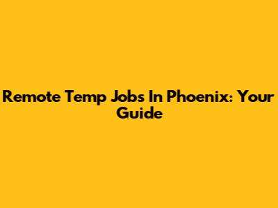 Remote Temp Jobs In Phoenix: Your Guide