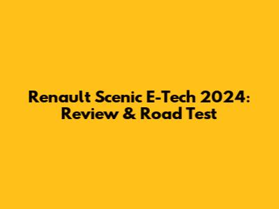 Renault Scenic E-Tech 2024: Review & Road Test