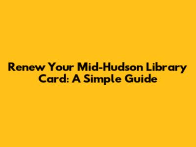 Renew Your Mid-Hudson Library Card: A Simple Guide
