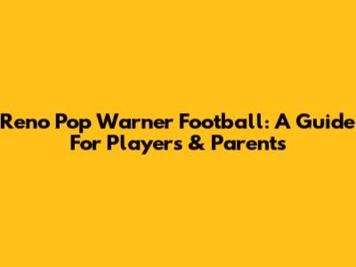 Reno Pop Warner Football: A Guide For Players & Parents