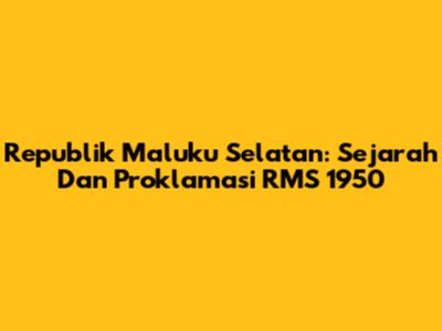 Republik Maluku Selatan: Sejarah Dan Proklamasi RMS 1950