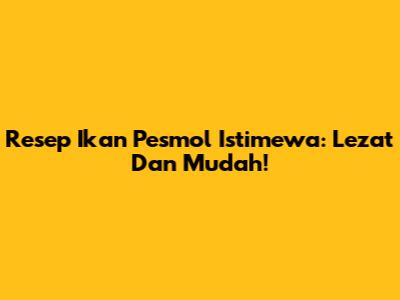 Resep Ikan Pesmol Istimewa: Lezat Dan Mudah!