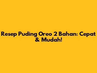 Resep Puding Oreo 2 Bahan: Cepat & Mudah!