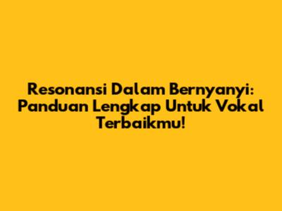 Resonansi Dalam Bernyanyi: Panduan Lengkap Untuk Vokal Terbaikmu!