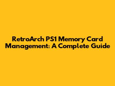 RetroArch PS1 Memory Card Management: A Complete Guide