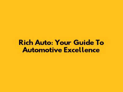 Rich Auto: Your Guide To Automotive Excellence
