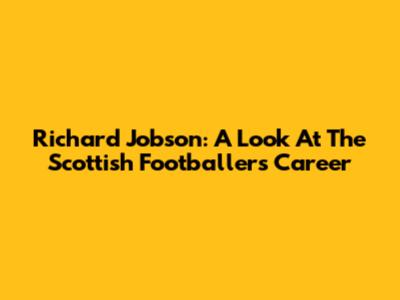 Richard Jobson: A Look At The Scottish Footballer's Career