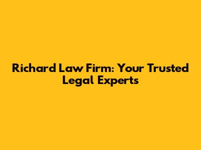 Richard Law Firm: Your Trusted Legal Experts