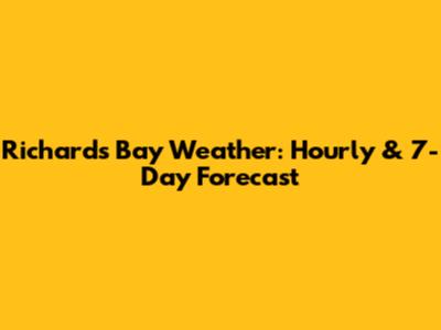 Richards Bay Weather: Hourly & 7-Day Forecast