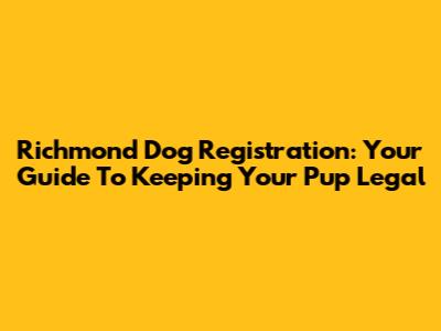 Richmond Dog Registration: Your Guide To Keeping Your Pup Legal
