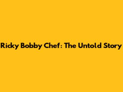 Ricky Bobby Chef: The Untold Story