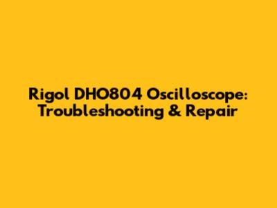 Rigol DHO804 Oscilloscope: Troubleshooting & Repair