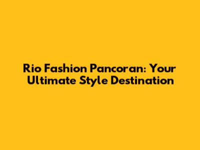 Rio Fashion Pancoran: Your Ultimate Style Destination